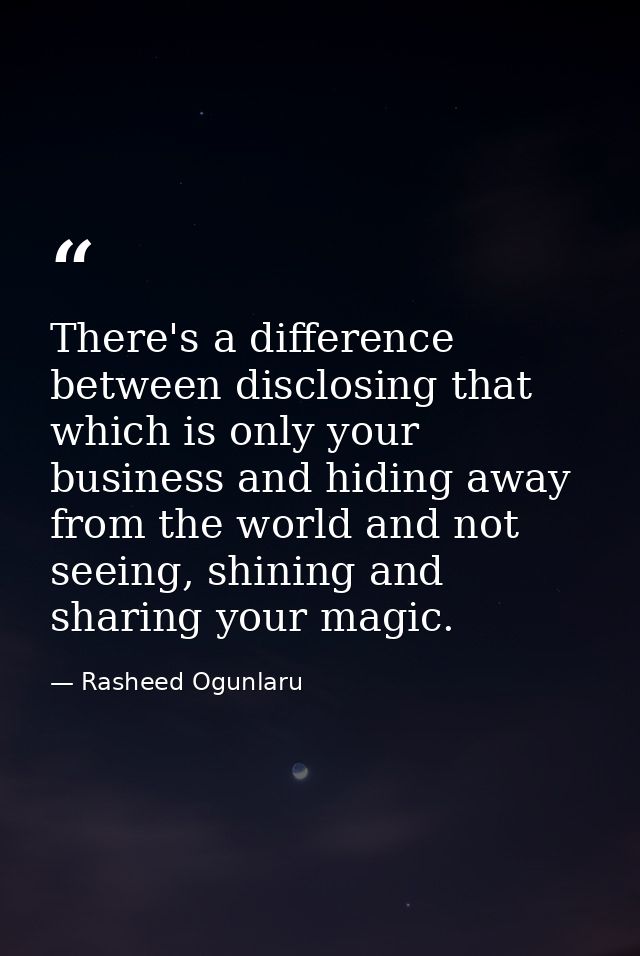 There's a difference between disclosing that which is only your business and hiding away from the world and not seeing,  — Rasheed Ogunlaru