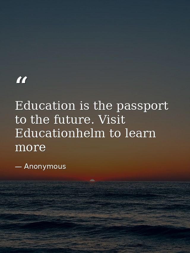 Education is the passport to the future. Visit Educationhelm to learn more — Anonymous