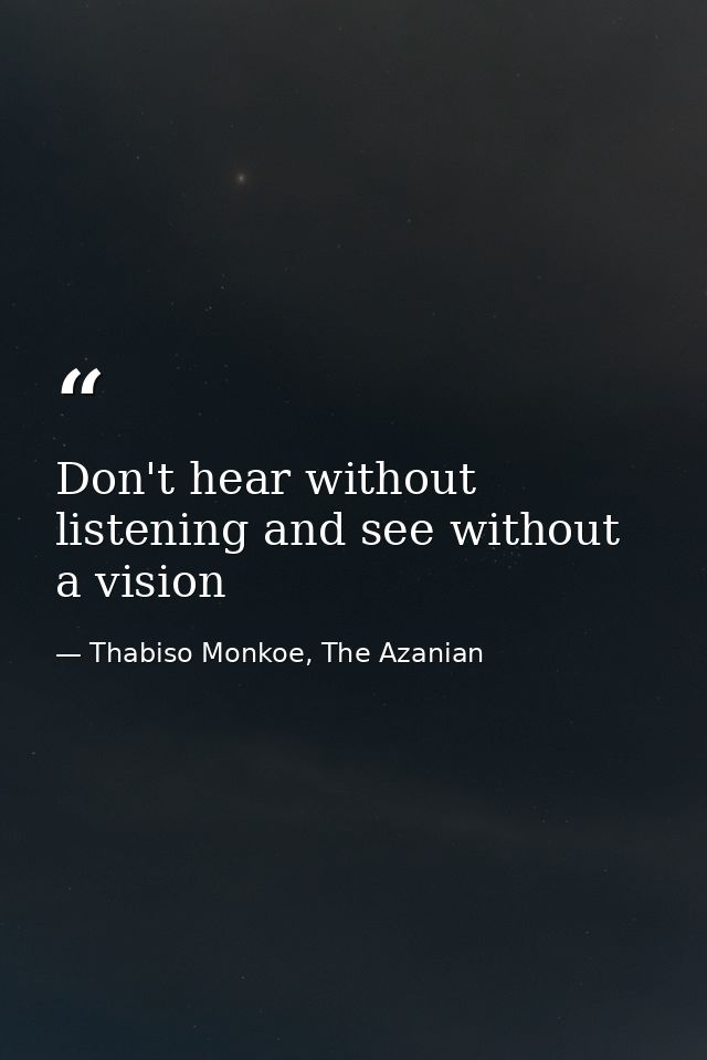 Don't hear without listening and see without a vision — Thabiso Monkoe, The Azanian