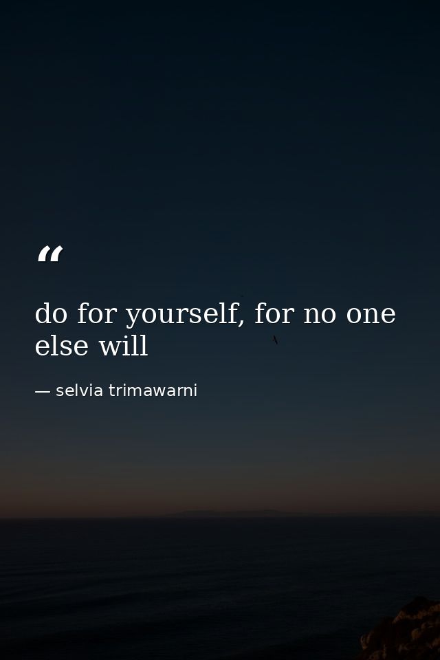 do for yourself, for no one else will — selvia trimawarni