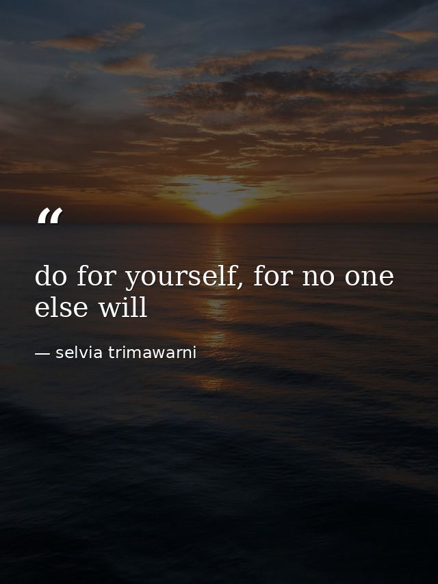 do for yourself, for no one else will — selvia trimawarni