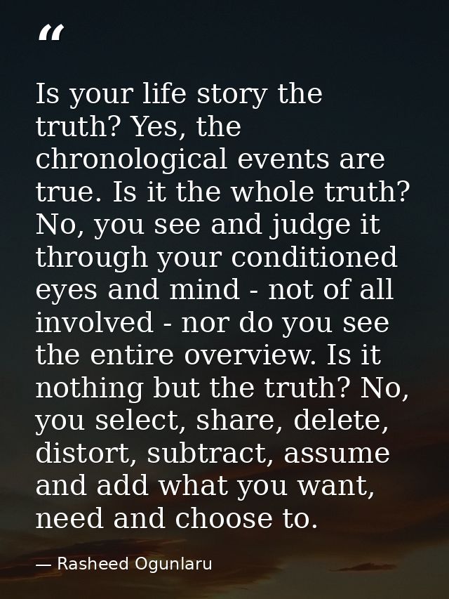 Is your life story the truth? Yes, the chronological events are true. Is it the whole truth? No, you see and judge it th — Rasheed Ogunlaru