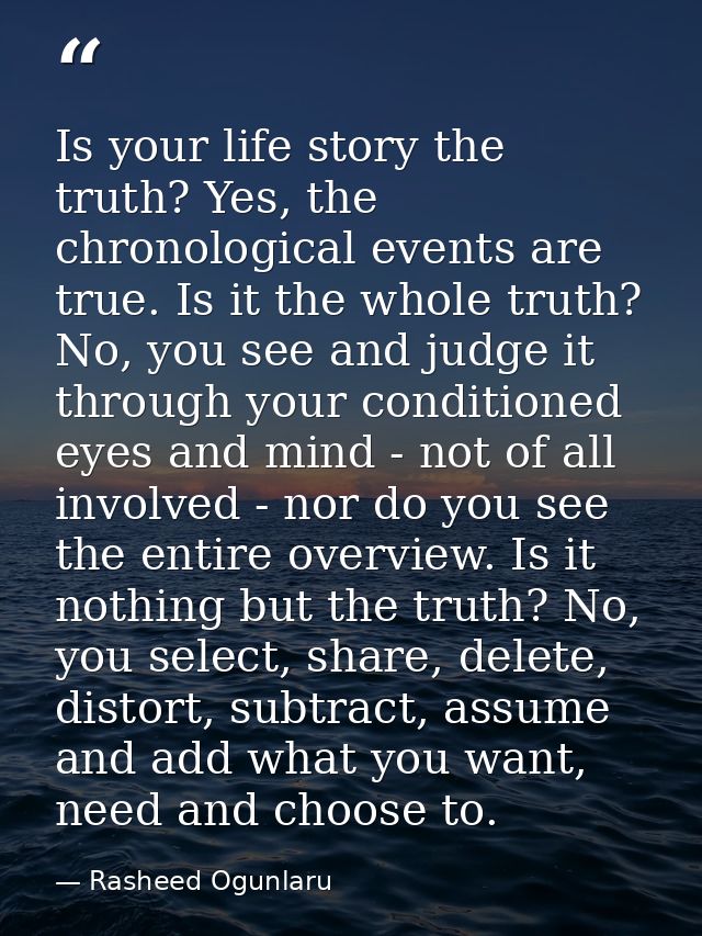 Is your life story the truth? Yes, the chronological events are true. Is it the whole truth? No, you see and judge it th — Rasheed Ogunlaru