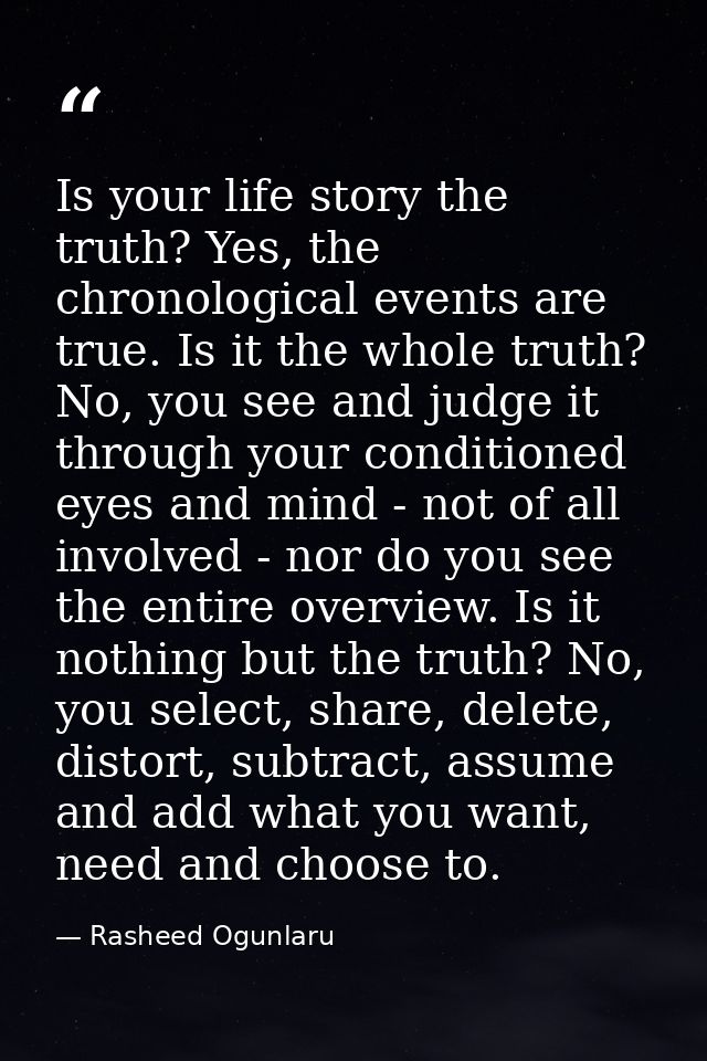 Is your life story the truth? Yes, the chronological events are true. Is it the whole truth? No, you see and judge it th — Rasheed Ogunlaru