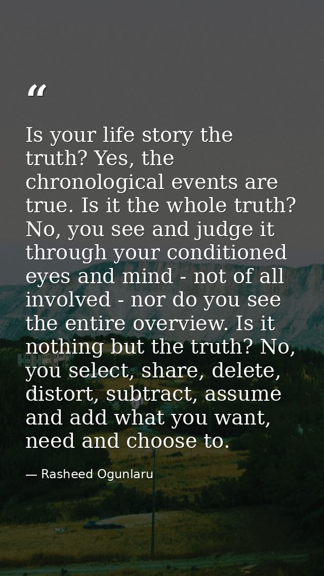 Is your life story the truth? Yes, the chronological events are true. Is it the whole truth? No, you see and judge it th — Rasheed Ogunlaru