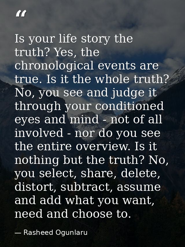 Is your life story the truth? Yes, the chronological events are true. Is it the whole truth? No, you see and judge it th — Rasheed Ogunlaru