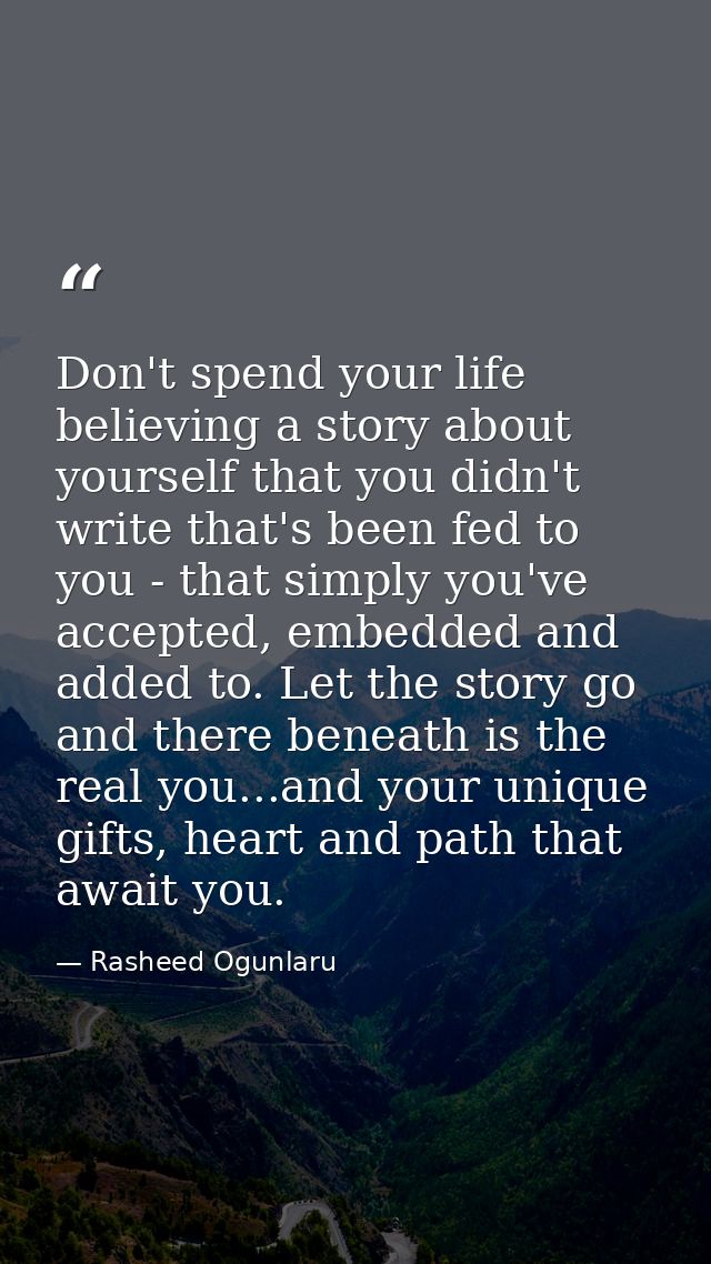 Don't spend your life believing a story about yourself that you didn't write that's been fed to you - that simply you've — Rasheed Ogunlaru
