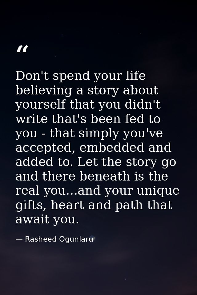 Don't spend your life believing a story about yourself that you didn't write that's been fed to you - that simply you've — Rasheed Ogunlaru
