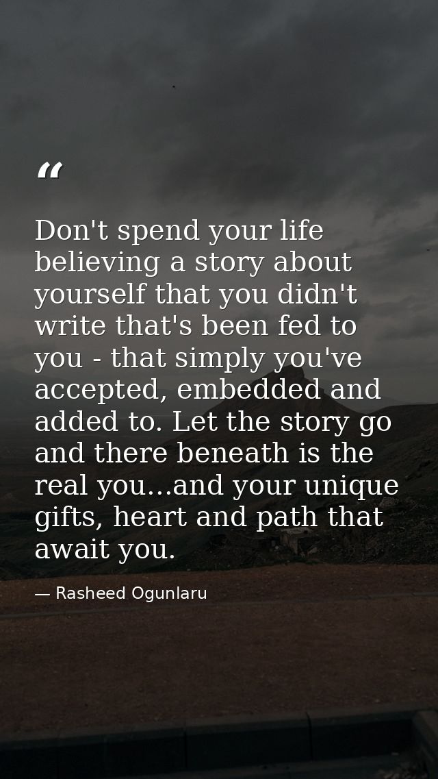 Don't spend your life believing a story about yourself that you didn't write that's been fed to you - that simply you've — Rasheed Ogunlaru