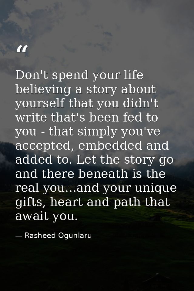 Don't spend your life believing a story about yourself that you didn't write that's been fed to you - that simply you've — Rasheed Ogunlaru