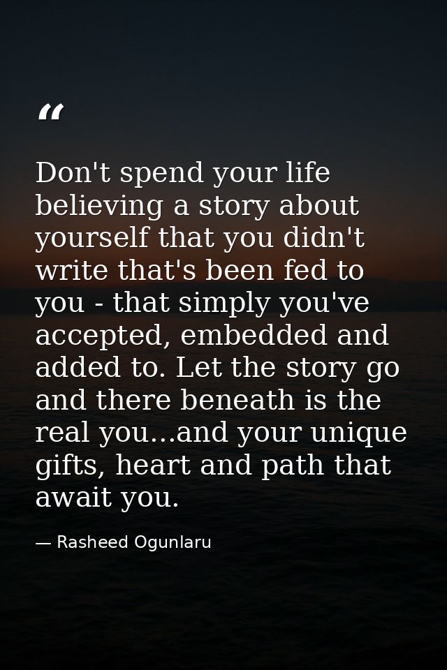 Don't spend your life believing a story about yourself that you didn't write that's been fed to you - that simply you've — Rasheed Ogunlaru
