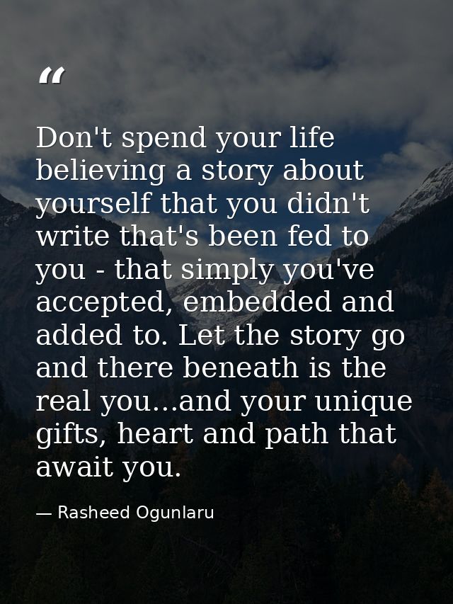 Don't spend your life believing a story about yourself that you didn't write that's been fed to you - that simply you've — Rasheed Ogunlaru