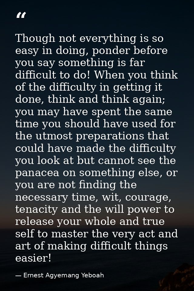 Though not everything is so easy in doing, ponder before you say something is far difficult to do! When you think of the — Ernest Agyemang Yeboah
