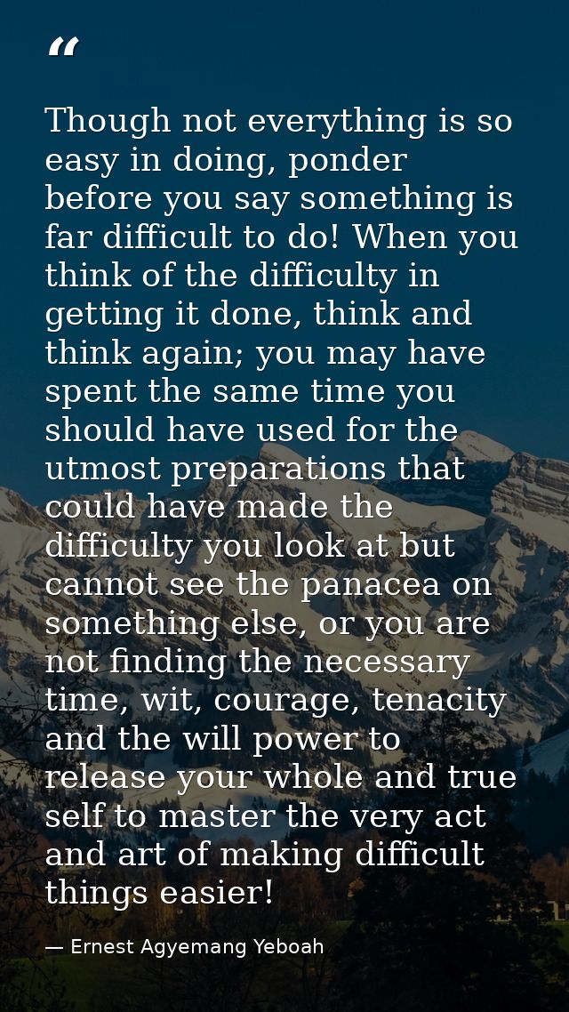 Though not everything is so easy in doing, ponder before you say something is far difficult to do! When you think of the — Ernest Agyemang Yeboah