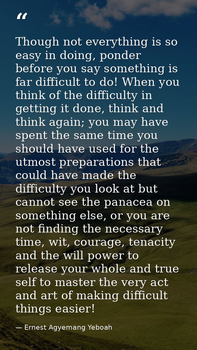 Though not everything is so easy in doing, ponder before you say something is far difficult to do! When you think of the — Ernest Agyemang Yeboah