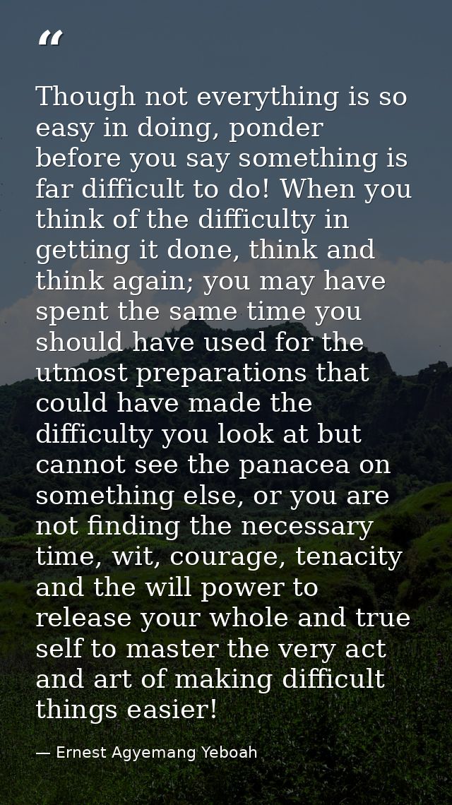 Though not everything is so easy in doing, ponder before you say something is far difficult to do! When you think of the — Ernest Agyemang Yeboah