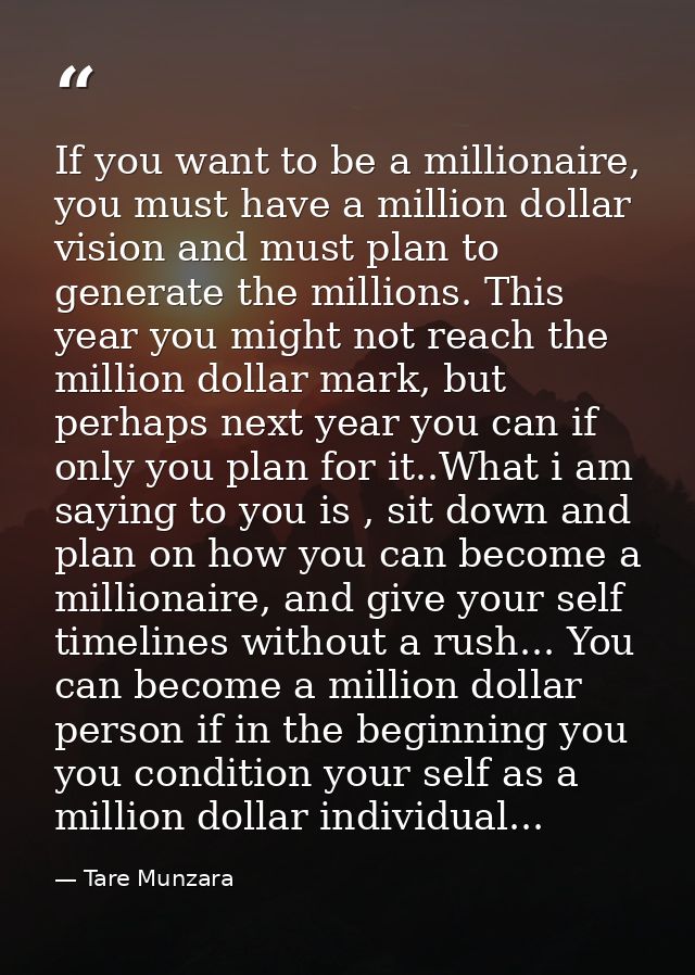 If you want to be a millionaire, you must have a million dollar vision and must plan to generate the millions. This year — Tare Munzara