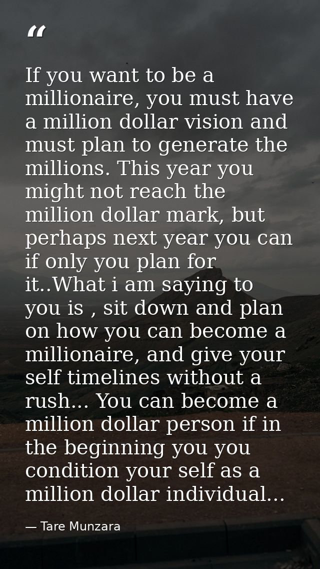 If you want to be a millionaire, you must have a million dollar vision and must plan to generate the millions. This year — Tare Munzara