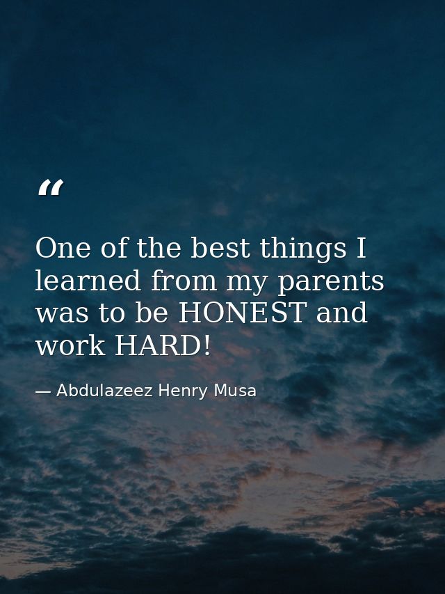 One of the best things I learned from my parents was to be HONEST and work HARD! — Abdulazeez Henry Musa
