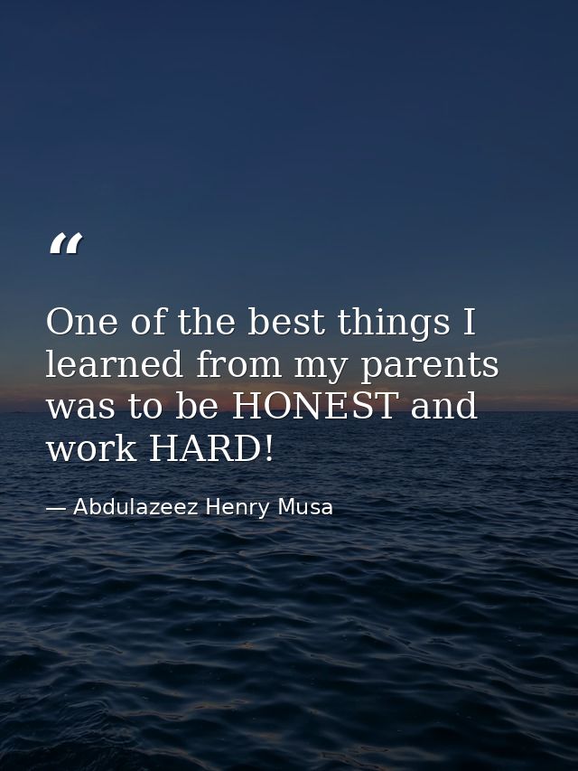 One of the best things I learned from my parents was to be HONEST and work HARD! — Abdulazeez Henry Musa