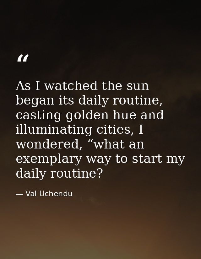 As I watched the sun began its daily routine, casting golden hue and illuminating cities, I wondered, “what an exemplary — Val Uchendu