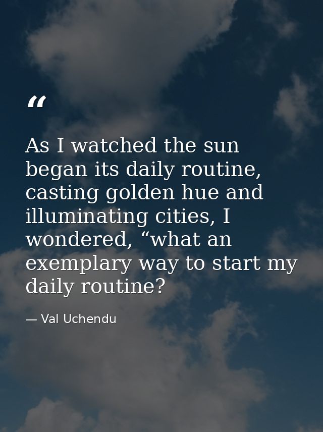 As I watched the sun began its daily routine, casting golden hue and illuminating cities, I wondered, “what an exemplary — Val Uchendu