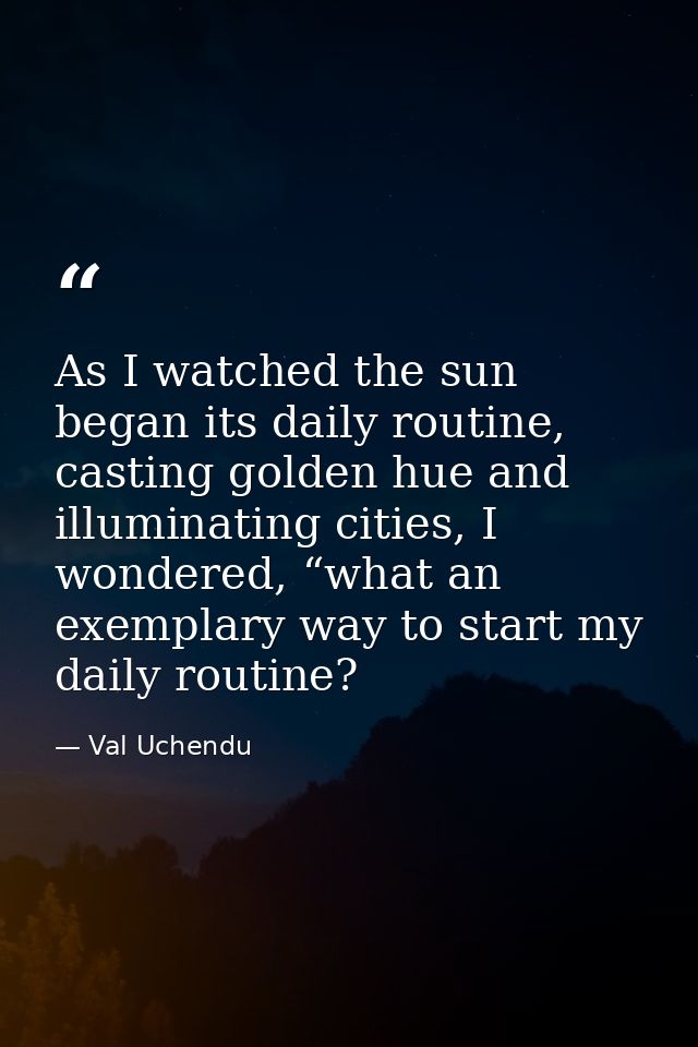 As I watched the sun began its daily routine, casting golden hue and illuminating cities, I wondered, “what an exemplary — Val Uchendu