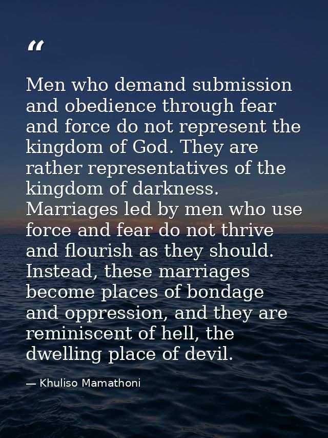 Men who demand submission and obedience through fear and force do not represent the kingdom of God. They are rather repr — Khuliso Mamathoni