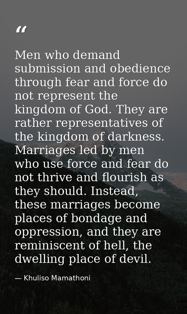 Men who demand submission and obedience through fear and force do not represent the kingdom of God. They are rather repr — Khuliso Mamathoni
