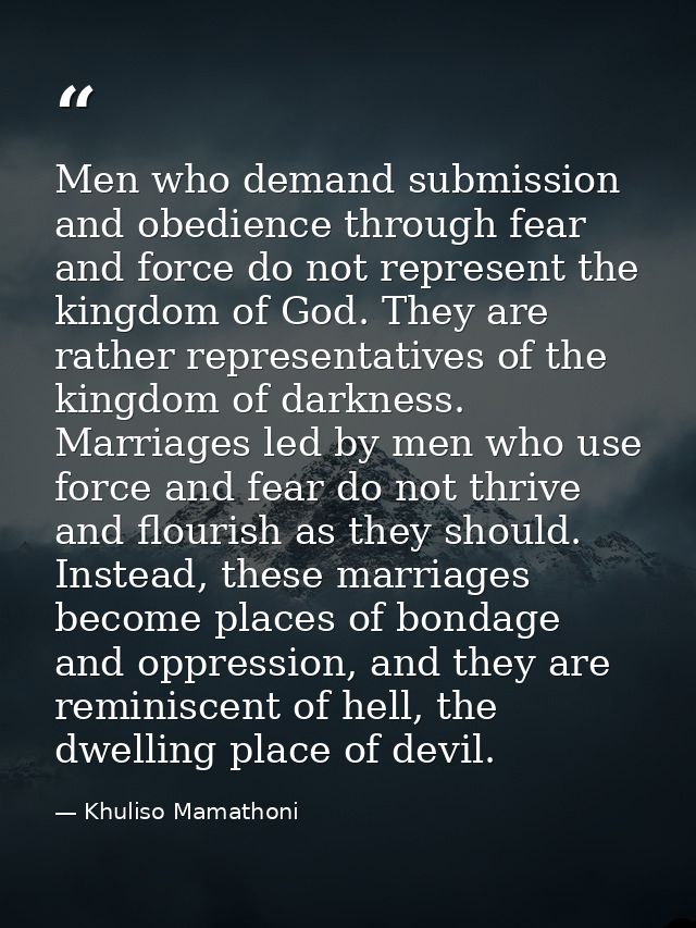 Men who demand submission and obedience through fear and force do not represent the kingdom of God. They are rather repr — Khuliso Mamathoni