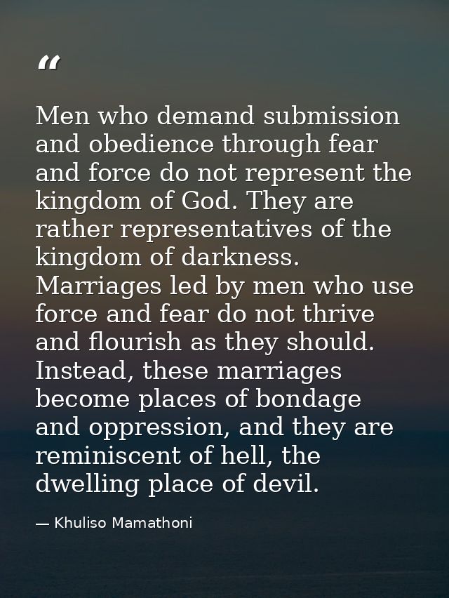 Men who demand submission and obedience through fear and force do not represent the kingdom of God. They are rather repr — Khuliso Mamathoni