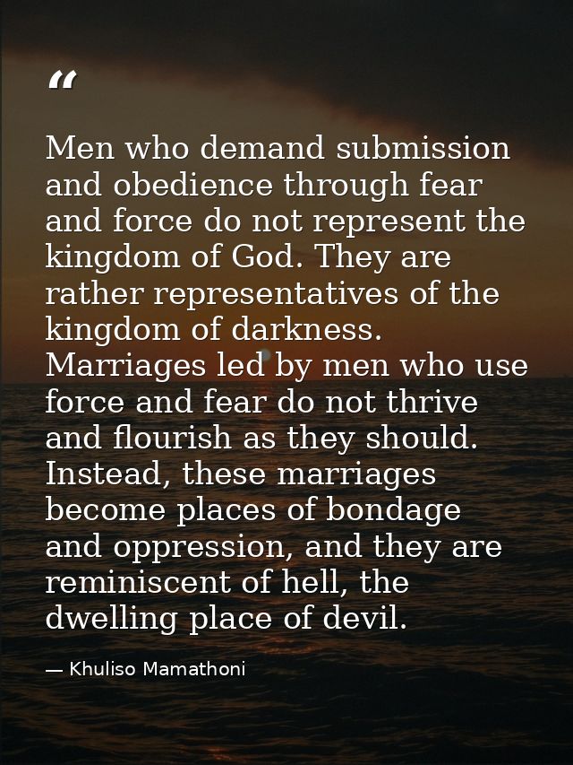 Men who demand submission and obedience through fear and force do not represent the kingdom of God. They are rather repr — Khuliso Mamathoni