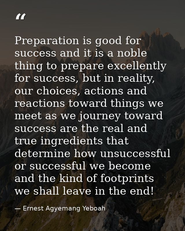 Preparation is good for success and it is a noble thing to prepare excellently for success, but in reality, our choices, — Ernest Agyemang Yeboah
