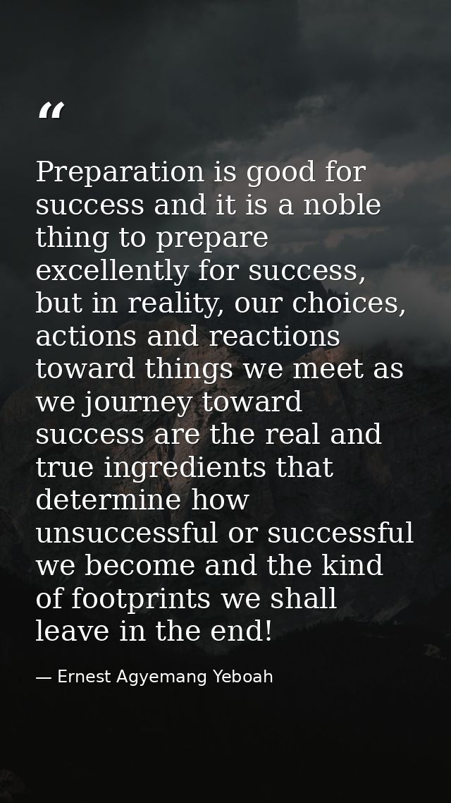 Preparation is good for success and it is a noble thing to prepare excellently for success, but in reality, our choices, — Ernest Agyemang Yeboah