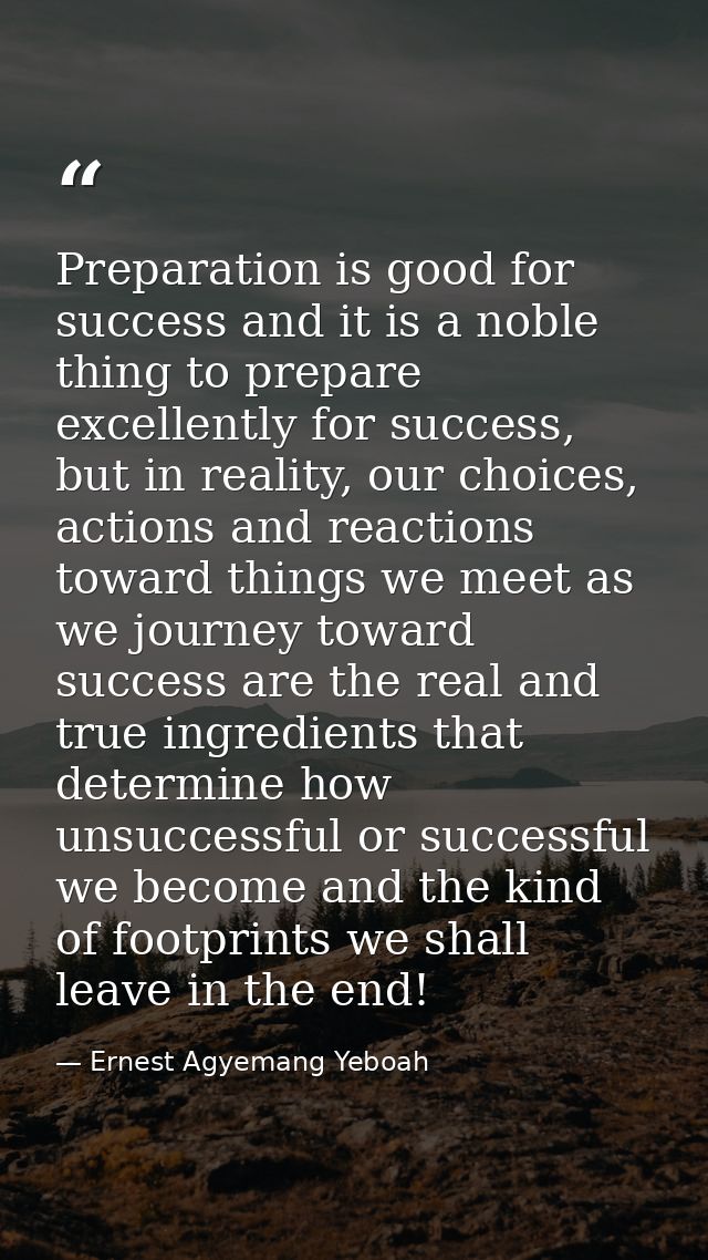 Preparation is good for success and it is a noble thing to prepare excellently for success, but in reality, our choices, — Ernest Agyemang Yeboah