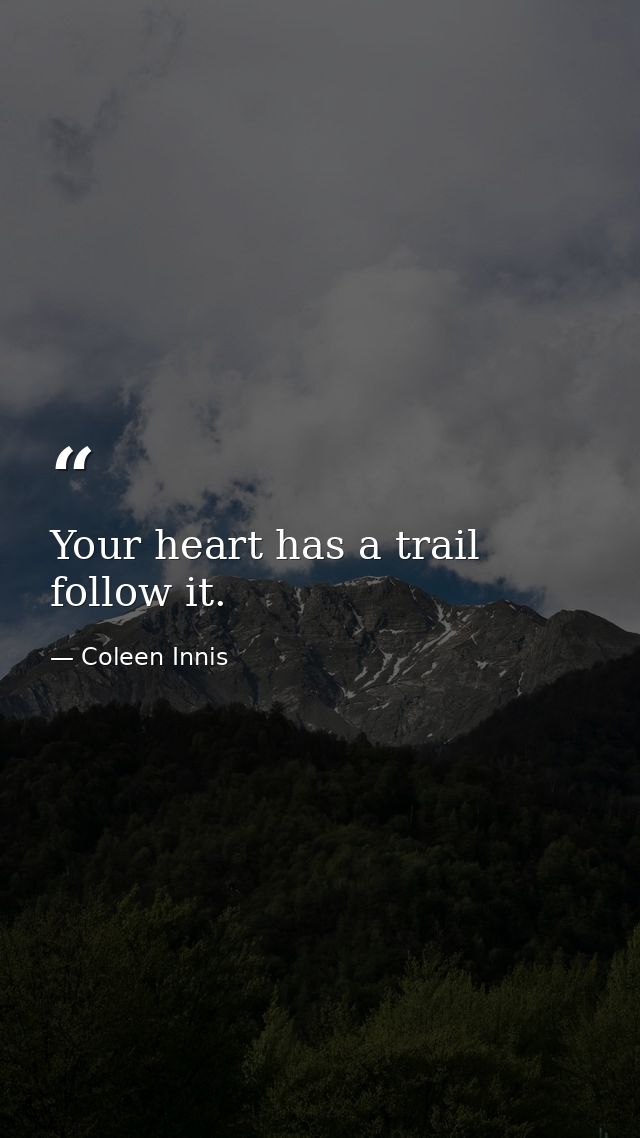 Your heart has a trail follow it. — Coleen Innis
