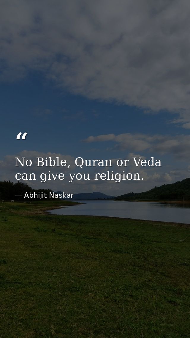 No Bible, Quran or Veda can give you religion. — Abhijit Naskar