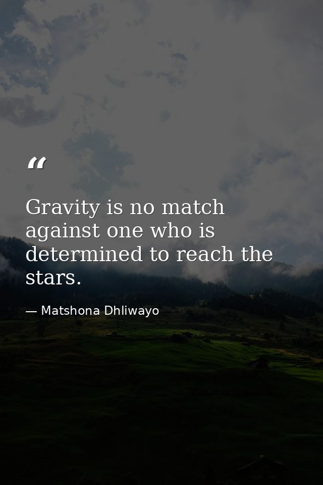 Gravity is no match against one who is determined to reach the stars. — Matshona Dhliwayo