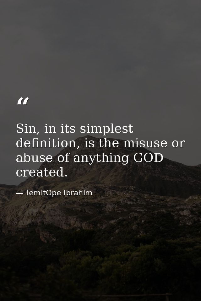 Sin, in its simplest definition, is the misuse or abuse of anything GOD created. — TemitOpe Ibrahim