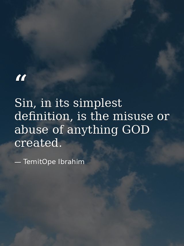 Sin, in its simplest definition, is the misuse or abuse of anything GOD created. — TemitOpe Ibrahim