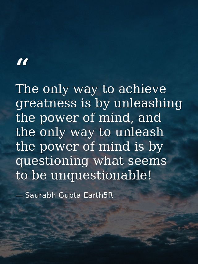 The only way to achieve greatness is by unleashing the power of mind, and the only way to unleash the power of mind is b — Saurabh Gupta Earth5R