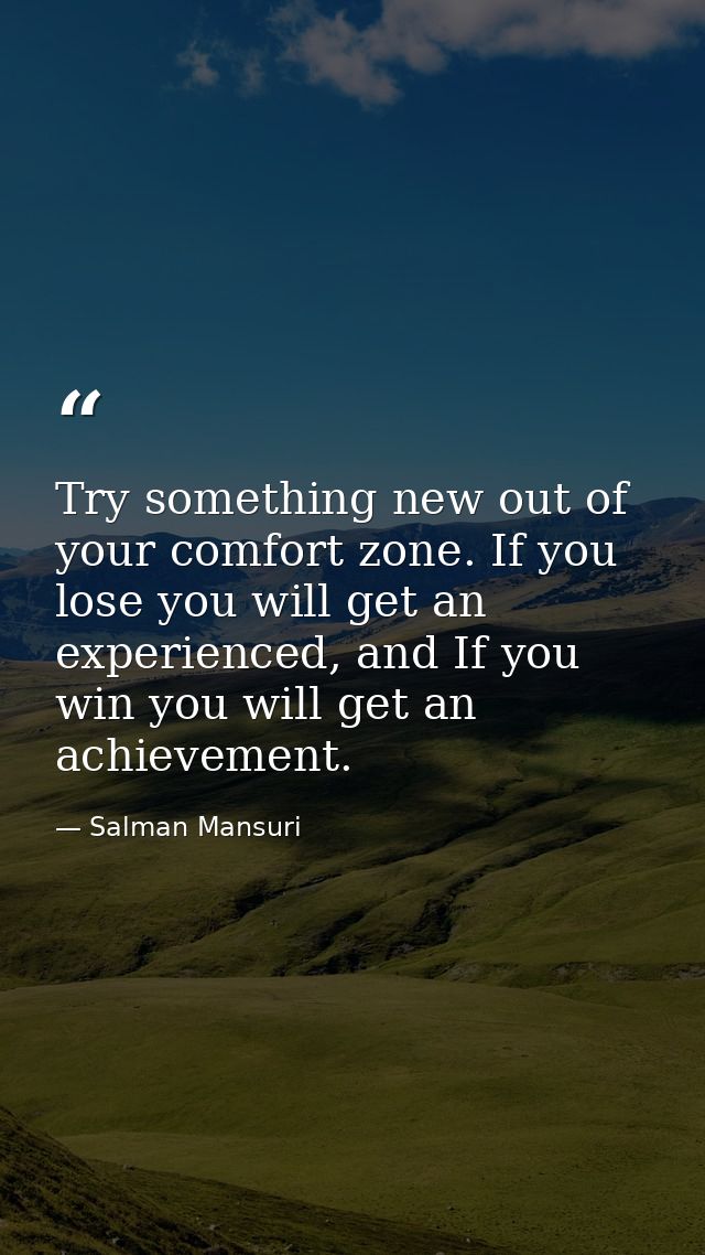 Try something new out of your comfort zone. If you lose you will get an experienced, and If you win you will get an achi — Salman Mansuri