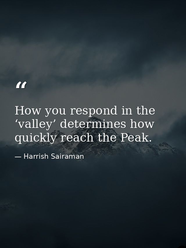 How you respond in the ‘valley’ determines how quickly reach the Peak. — Harrish Sairaman