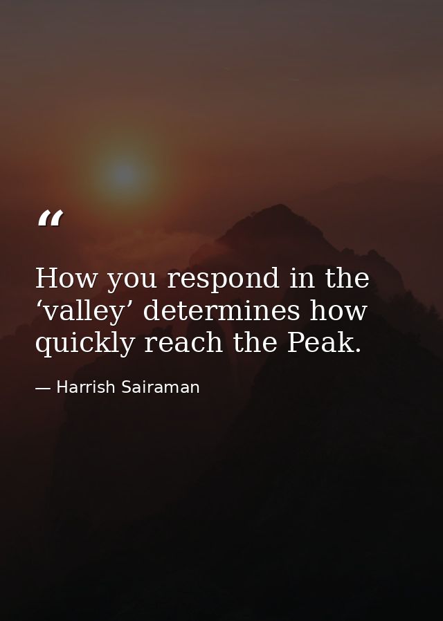 How you respond in the ‘valley’ determines how quickly reach the Peak. — Harrish Sairaman
