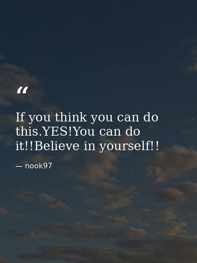 If you think you can do this.YES!You can do it!!Believe in yourself!! — nook97