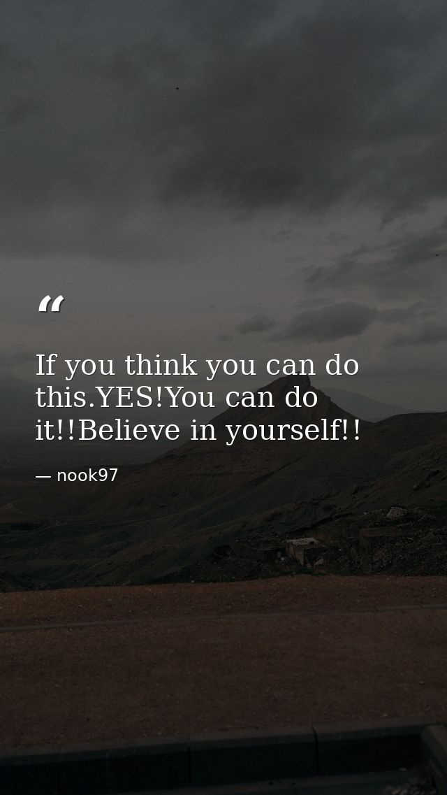 If you think you can do this.YES!You can do it!!Believe in yourself!! — nook97
