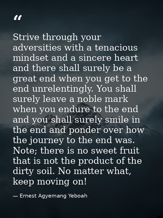 Strive through your adversities with a tenacious mindset and a sincere heart and there shall surely be a great end when  — Ernest Agyemang Yeboah