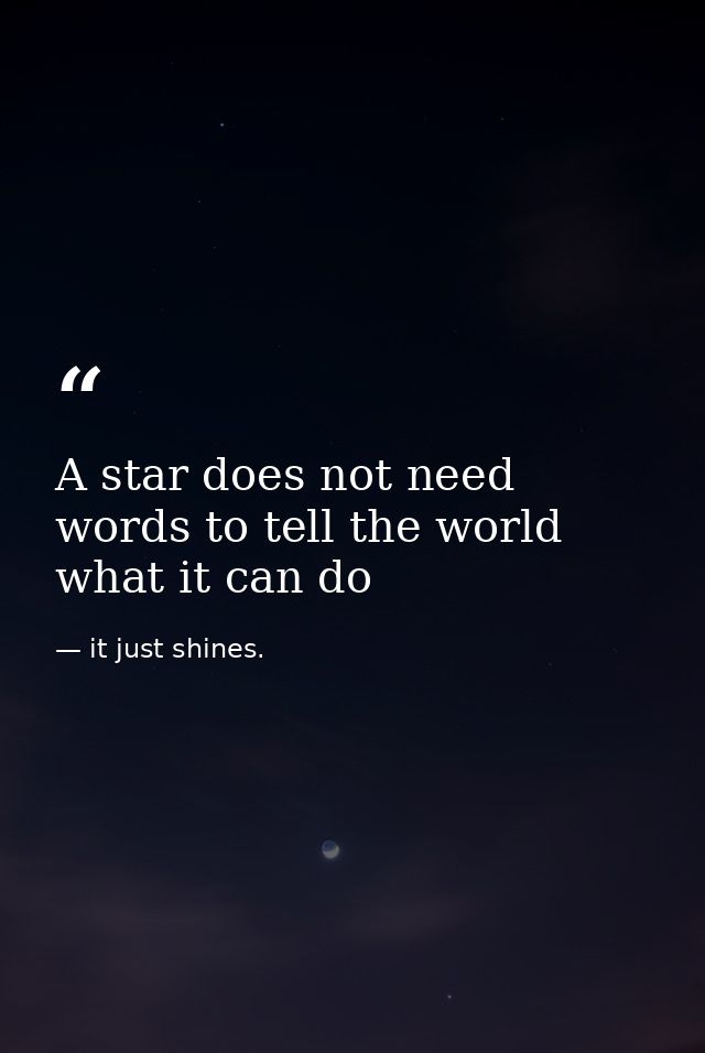 A star does not need words to tell the world what it can do — it just shines.