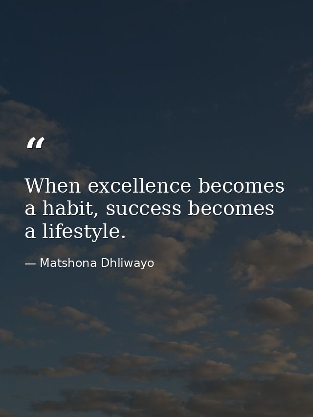 When excellence becomes a habit, success becomes a lifestyle. — Matshona Dhliwayo