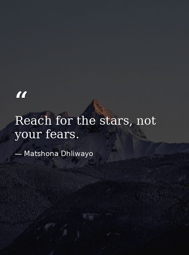 Reach for the stars, not your fears. — Matshona Dhliwayo